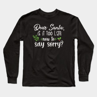 Dear santa is it too late to say sorry? Long Sleeve T-Shirt